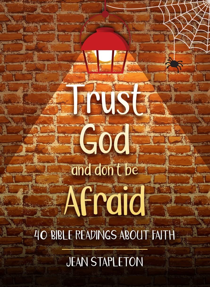 Trust God – Don’t Be Afraid: 40 Bible Readings about Faith - Daily Readings & Devotionals